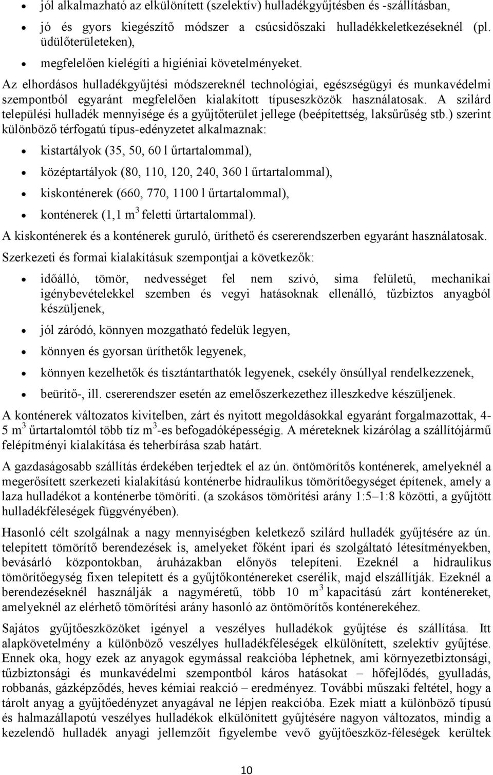 Az elhordásos hulladékgyűjtési módszereknél technológiai, egészségügyi és munkavédelmi szempontból egyaránt megfelelően kialakított típuseszközök használatosak.