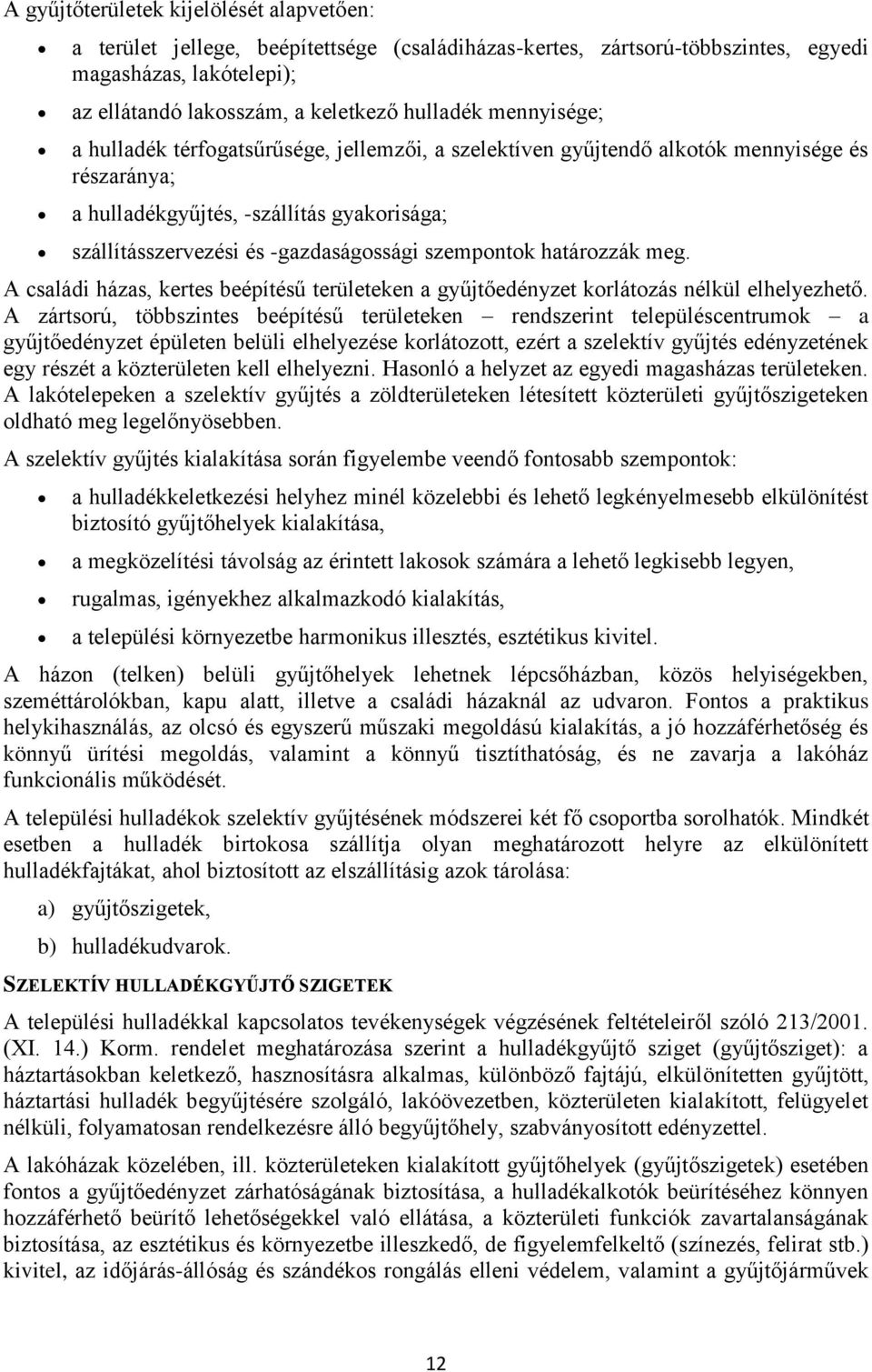 szempontok határozzák meg. A családi házas, kertes beépítésű területeken a gyűjtőedényzet korlátozás nélkül elhelyezhető.