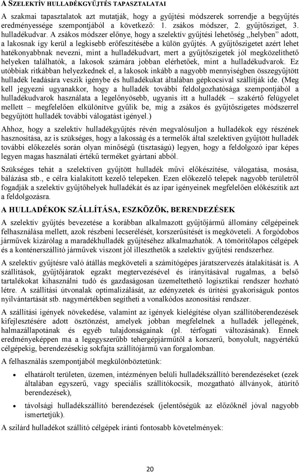 A gyűjtőszigetet azért lehet hatékonyabbnak nevezni, mint a hulladékudvart, mert a gyűjtőszigetek jól megközelíthető helyeken találhatók, a lakosok számára jobban elérhetőek, mint a hulladékudvarok.