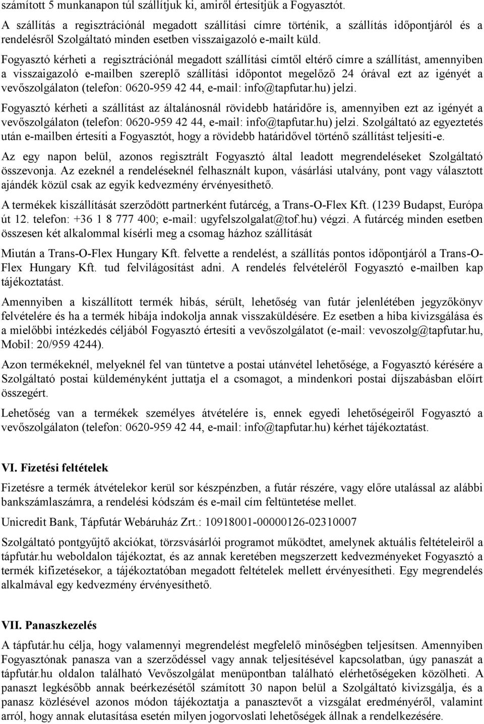 Fogyasztó kérheti a regisztrációnál megadott szállítási címtől eltérő címre a szállítást, amennyiben a visszaigazoló e-mailben szereplő szállítási időpontot megelőző 24 órával ezt az igényét a