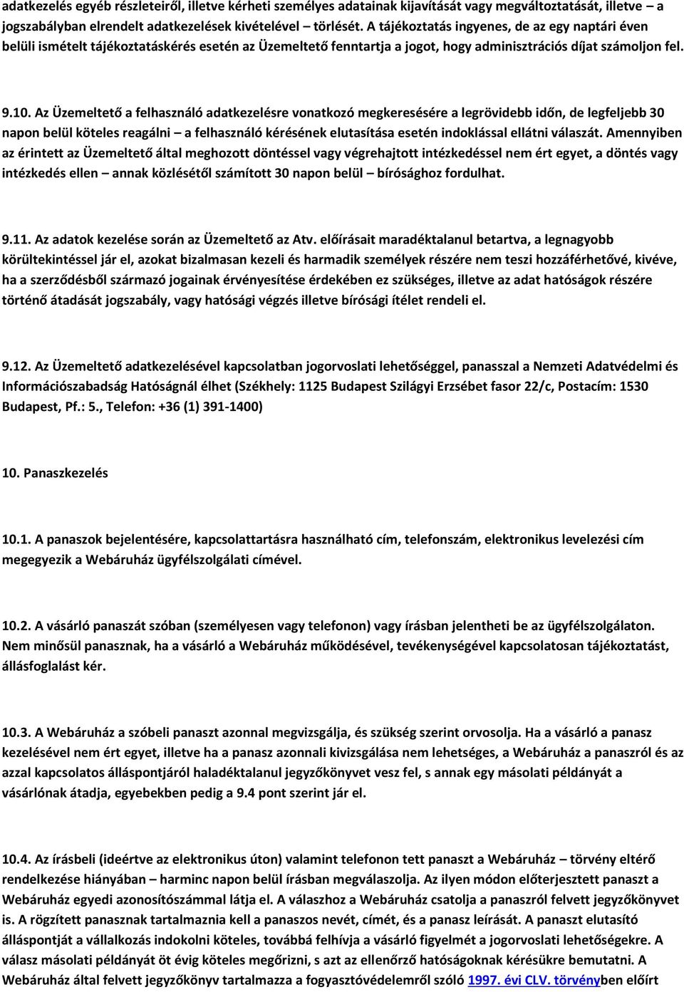 Az Üzemeltető a felhasználó adatkezelésre vonatkozó megkeresésére a legrövidebb időn, de legfeljebb 30 napon belül köteles reagálni a felhasználó kérésének elutasítása esetén indoklással ellátni