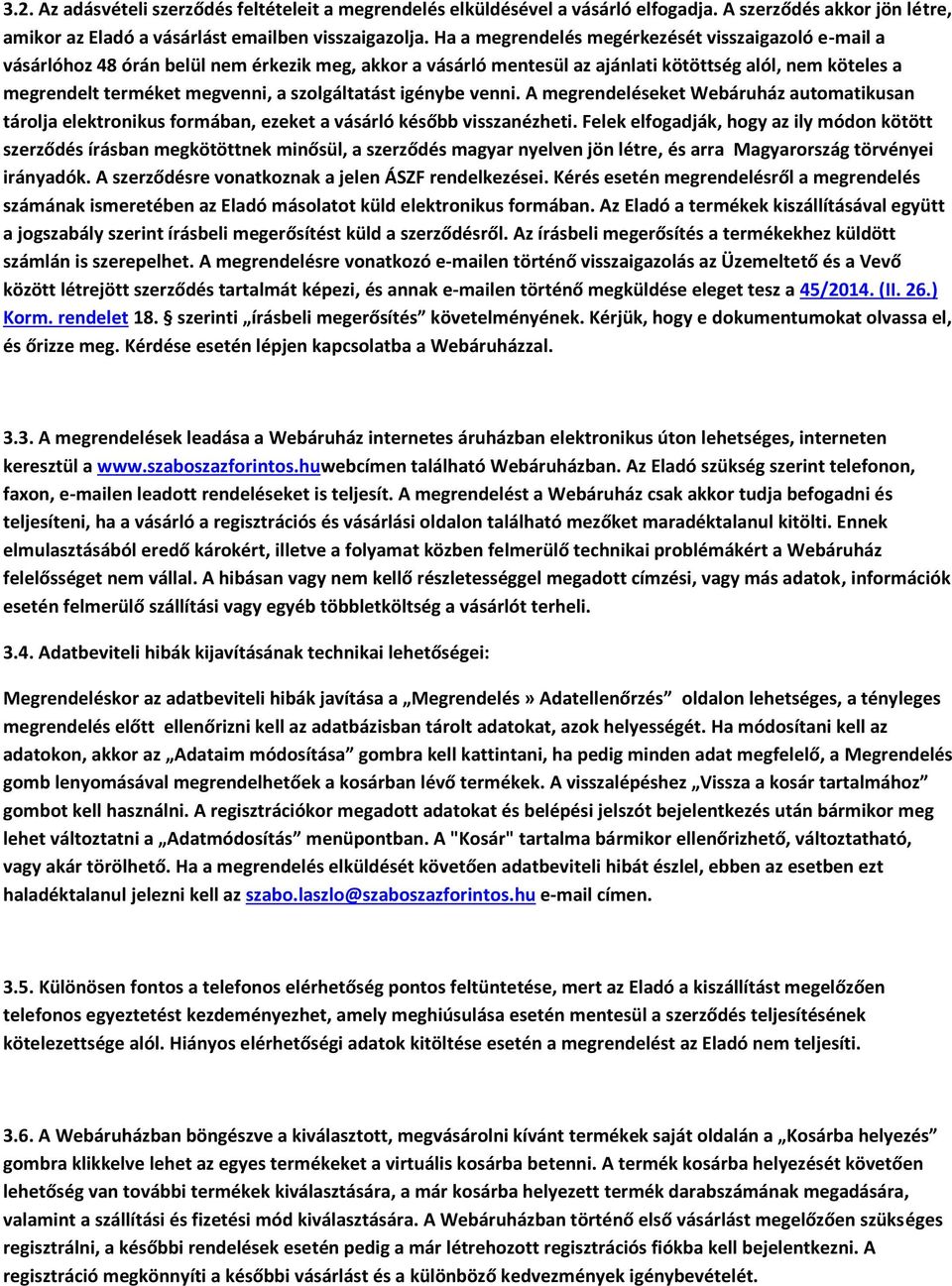 szolgáltatást igénybe venni. A megrendeléseket Webáruház automatikusan tárolja elektronikus formában, ezeket a vásárló később visszanézheti.