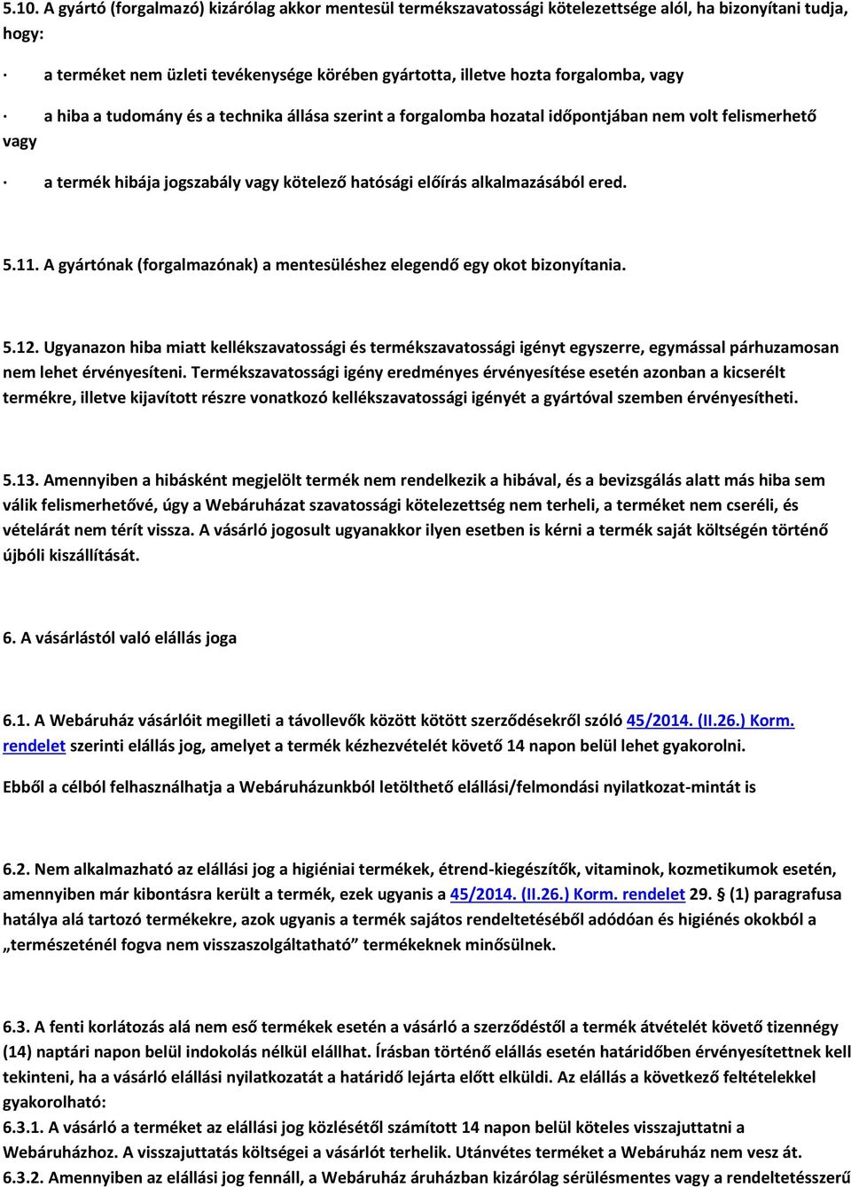 ered. 5.11. A gyártónak (forgalmazónak) a mentesüléshez elegendő egy okot bizonyítania. 5.12.