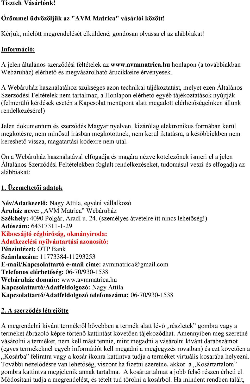 A Webáruház használatához szükséges azon technikai tájékoztatást, melyet ezen Általános Szerződési Feltételek nem tartalmaz, a Honlapon elérhető egyéb tájékoztatások nyújtják.