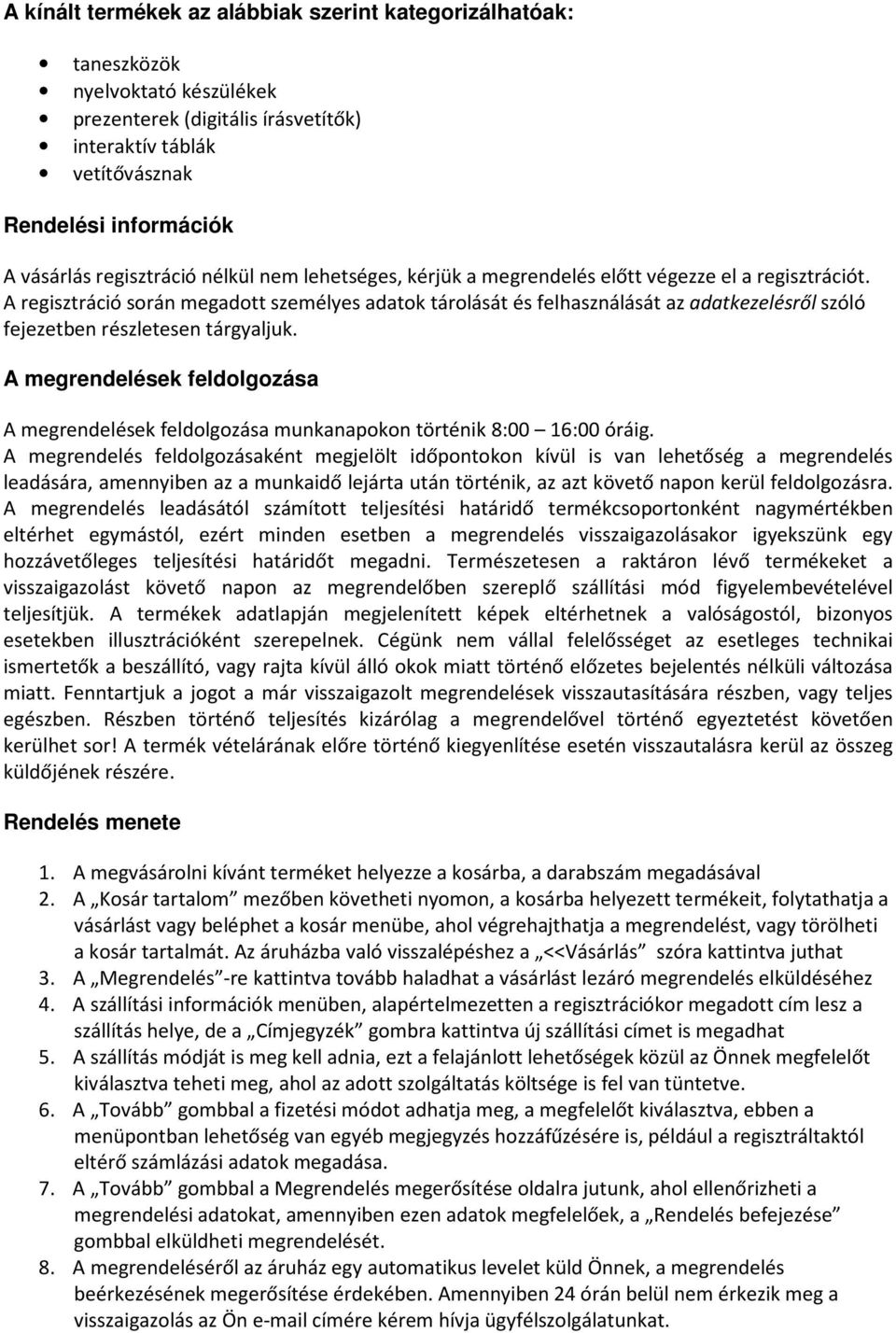 A regisztráció során megadott személyes adatok tárolását és felhasználását az adatkezelésről szóló fejezetben részletesen tárgyaljuk.