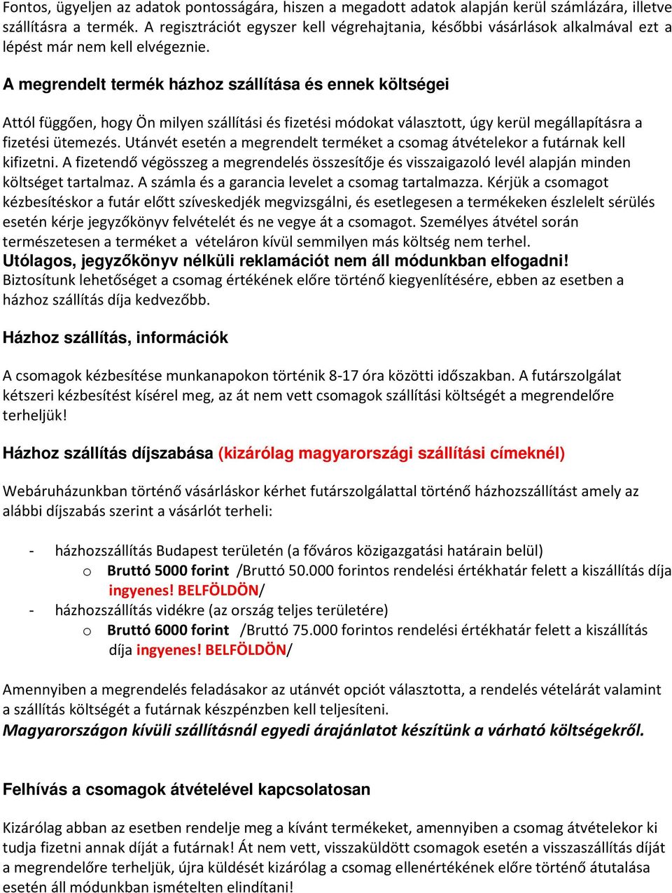 A megrendelt termék házhoz szállítása és ennek költségei Attól függően, hogy Ön milyen szállítási és fizetési módokat választott, úgy kerül megállapításra a fizetési ütemezés.