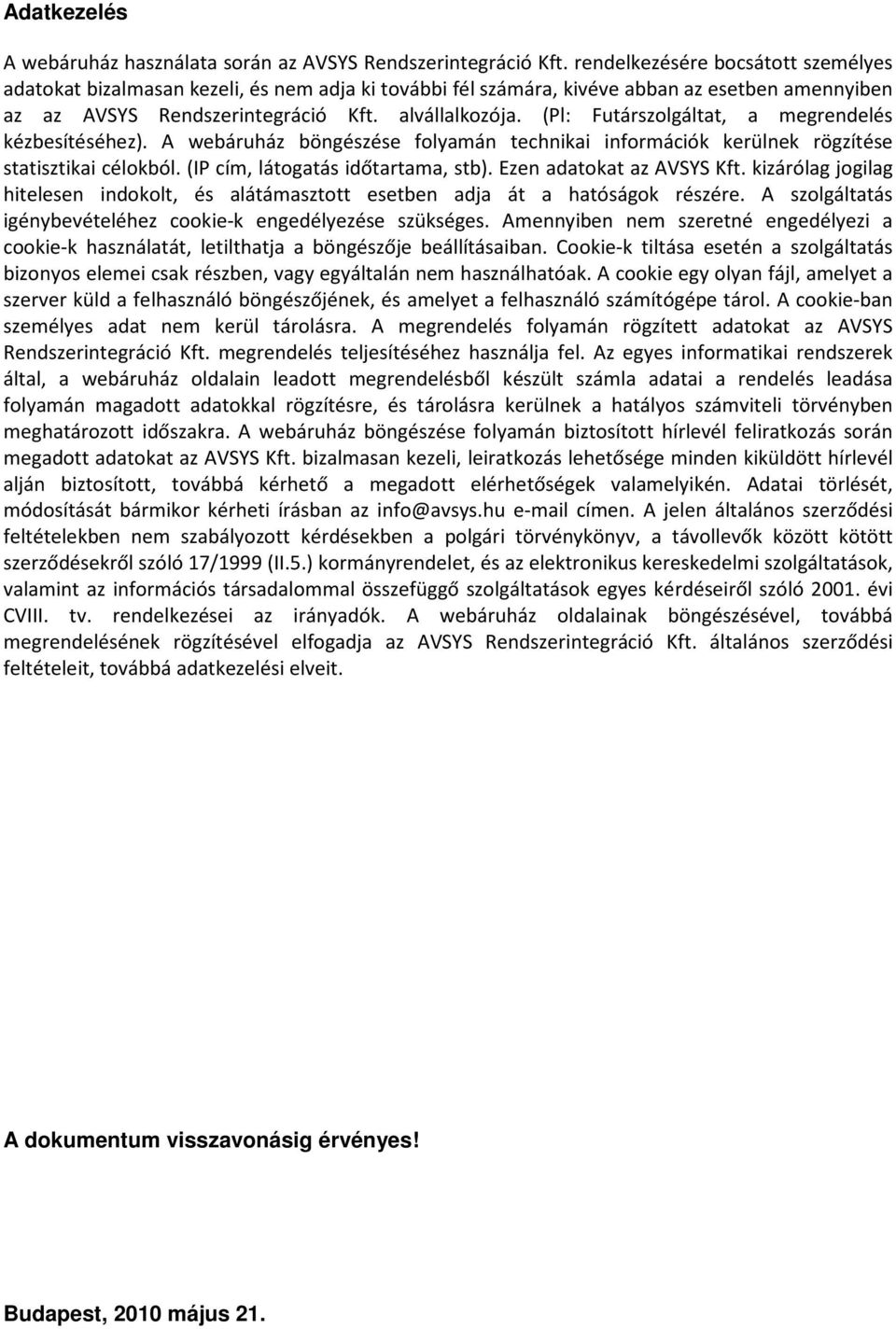 (Pl: Futárszolgáltat, a megrendelés kézbesítéséhez). A webáruház böngészése folyamán technikai információk kerülnek rögzítése statisztikai célokból. (IP cím, látogatás időtartama, stb).