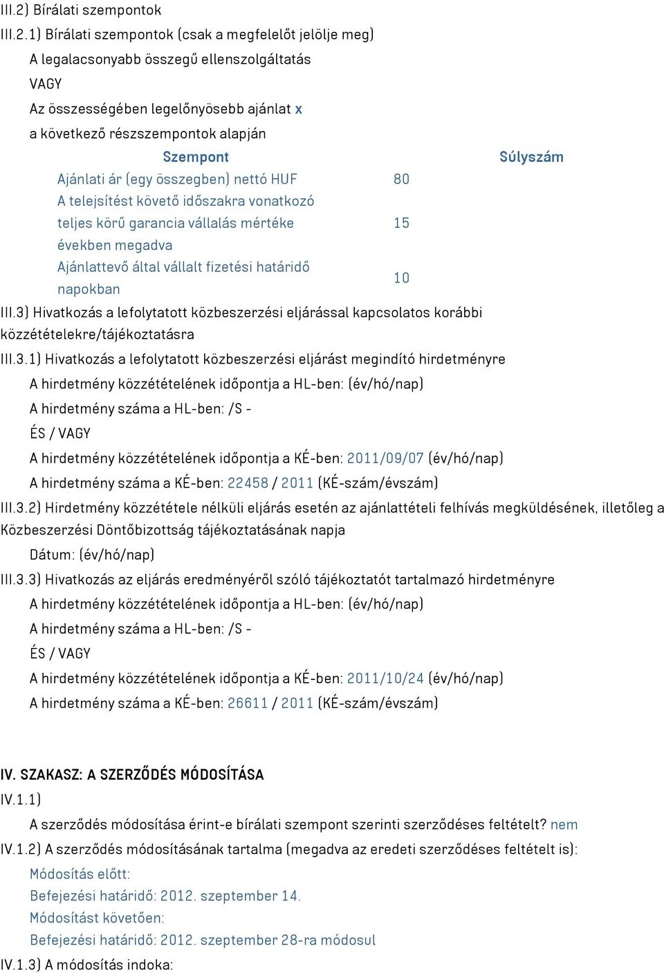 1) Bírálati szempontok (csak a megfelelőt jelölje meg) A legalacsonyabb összegű ellenszolgáltatás VAGY Az összességében legelőnyösebb ajánlat x a következő részszempontok alapján Szempont Súlyszám