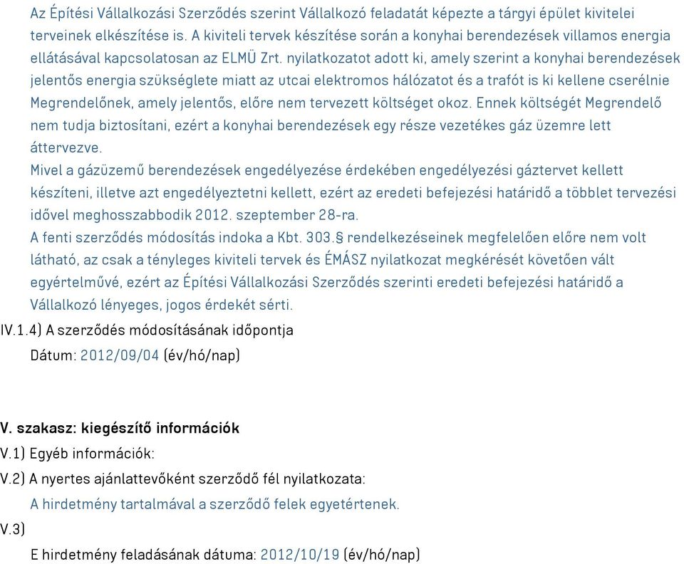 nyilatkozatot adott ki, amely szerint a konyhai berendezések jelentős energia szükséglete miatt az utcai elektromos hálózatot és a trafót is ki kellene cserélnie Megrendelőnek, amely jelentős, előre