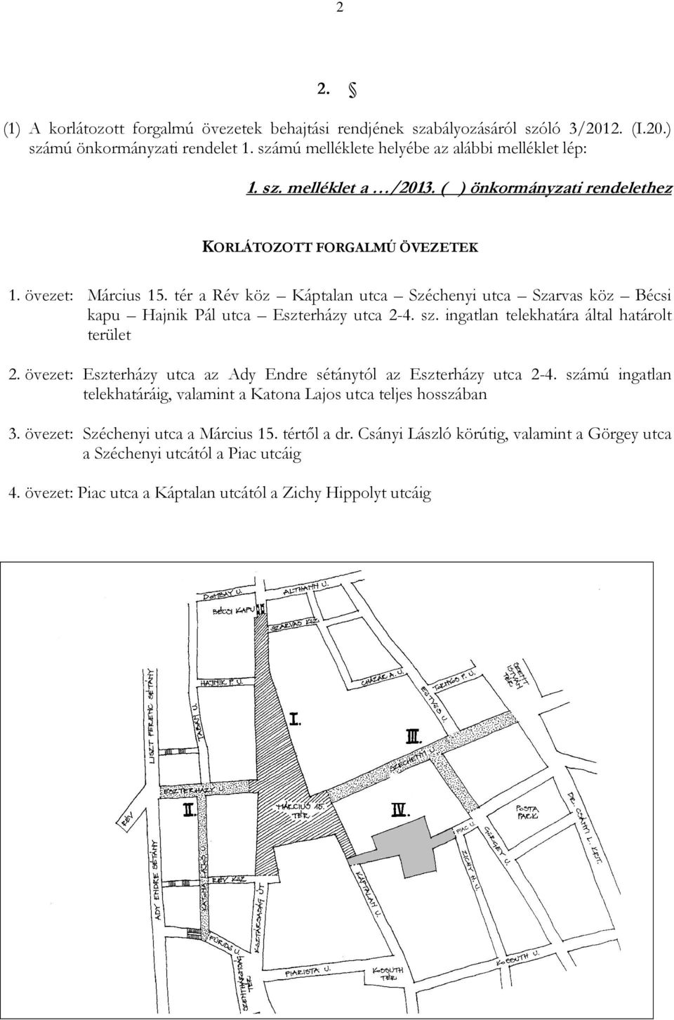 ingatlan telekhatára által határolt terület 2. övezet: Eszterházy utca az Ady Endre sétánytól az Eszterházy utca 2-4. számú ingatlan telekhatáráig, valamint a Katona Lajos utca teljes hosszában 3.