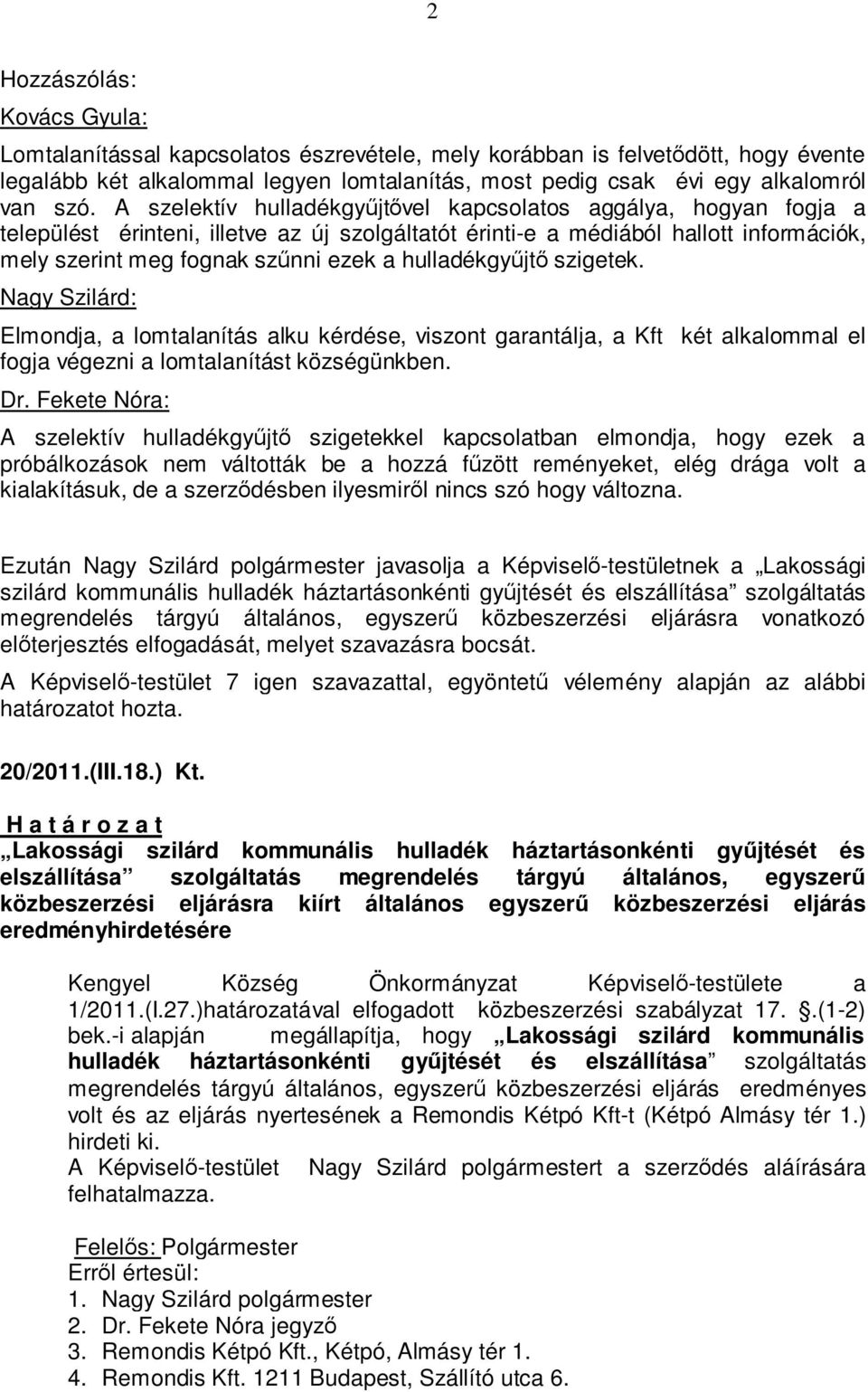 hulladékgyűjtő szigetek. Nagy Szilárd: Elmondja, a lomtalanítás alku kérdése, viszont garantálja, a Kft két alkalommal el fogja végezni a lomtalanítást községünkben. Dr.