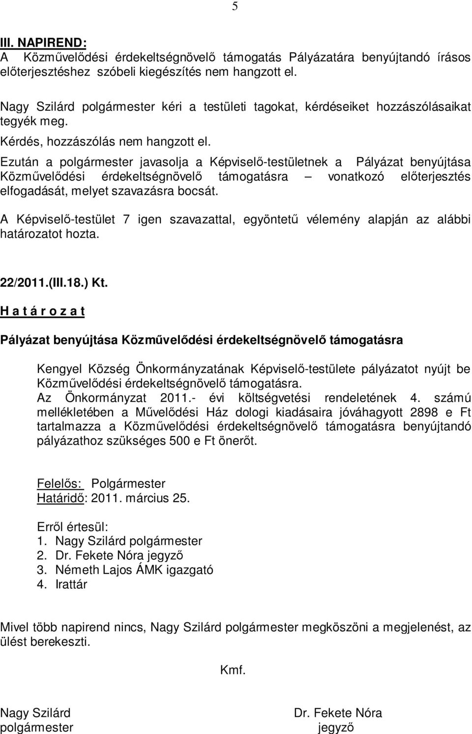 18.) Kt. Pályázat benyújtása Közművelődési érdekeltségnövelő támogatásra Kengyel Község Önkormányzatának Képviselő-testülete pályázatot nyújt be Közművelődési érdekeltségnövelő támogatásra.