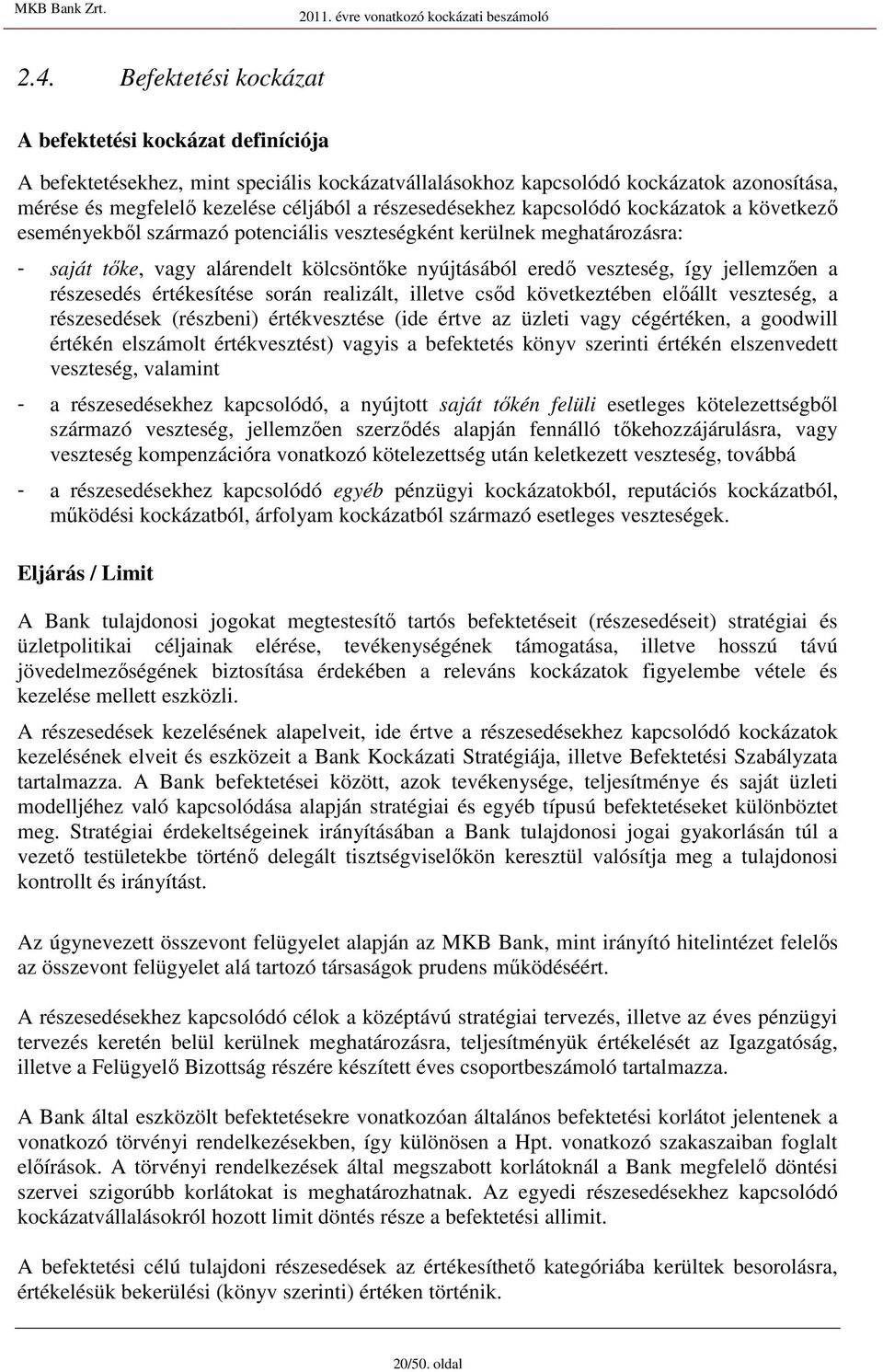 kockázatok a következı eeményekbıl zármazó potenciáli vezteégként kerülnek meghatározára: - aját tıke, vagy alárendelt kölcöntıke nyújtáából eredı vezteég, így jellemzıen a rézeedé értékeítée orán