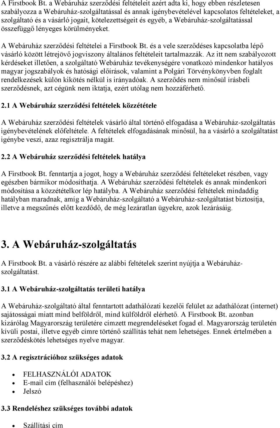 kötelezettségeit és egyéb, a Webáruház-szolgáltatással összefüggő lényeges körülményeket. A Webáruház szerződési feltételei a Firstbook Bt.