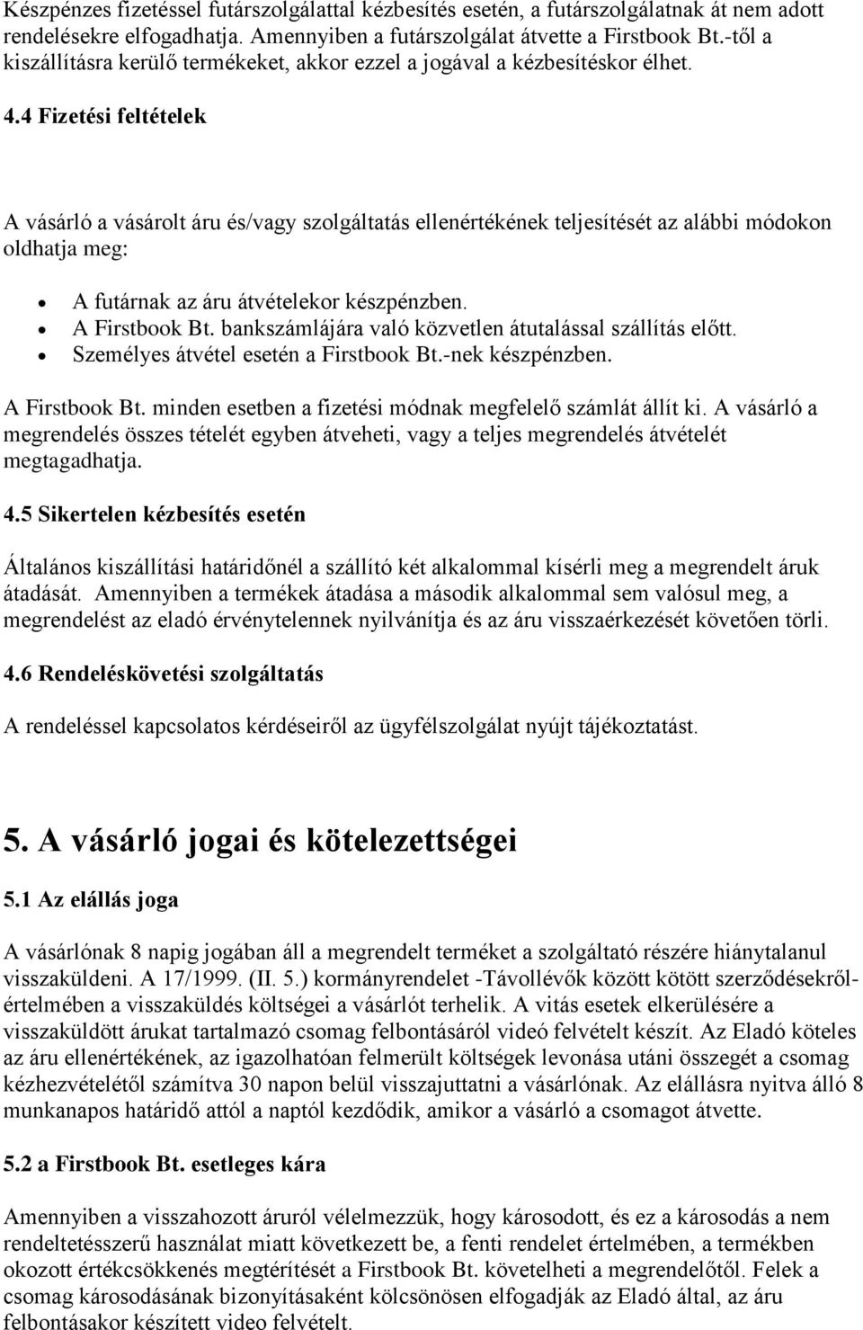 4 Fizetési feltételek A vásárló a vásárolt áru és/vagy szolgáltatás ellenértékének teljesítését az alábbi módokon oldhatja meg: A futárnak az áru átvételekor készpénzben. A Firstbook Bt.