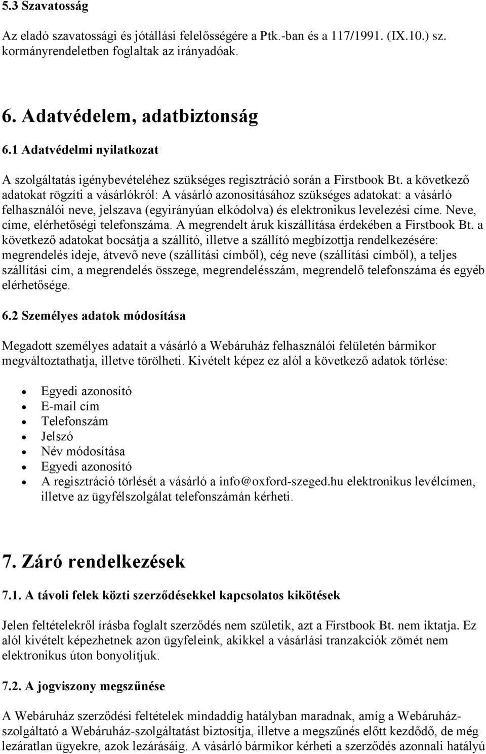 a következő adatokat rögzíti a vásárlókról: A vásárló azonosításához szükséges adatokat: a vásárló felhasználói neve, jelszava (egyirányúan elkódolva) és elektronikus levelezési címe.