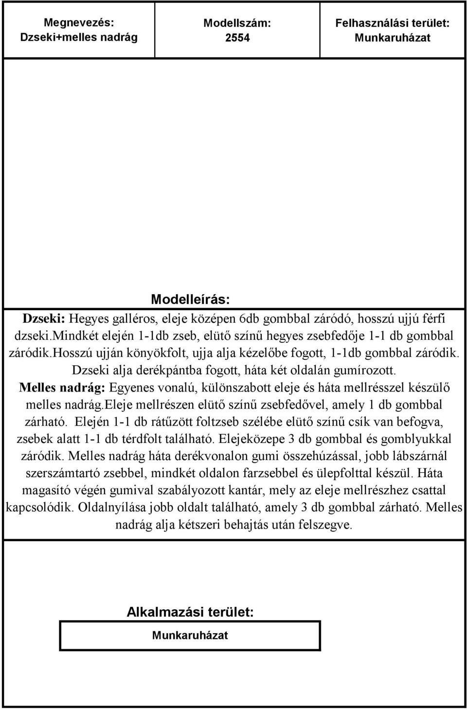 Melles nadrág: Egyenes vonalú, különszabott eleje és háta mellrésszel készülő melles nadrág.eleje mellrészen elütő színű zsebfedővel, amely 1 db gombbal zárható.