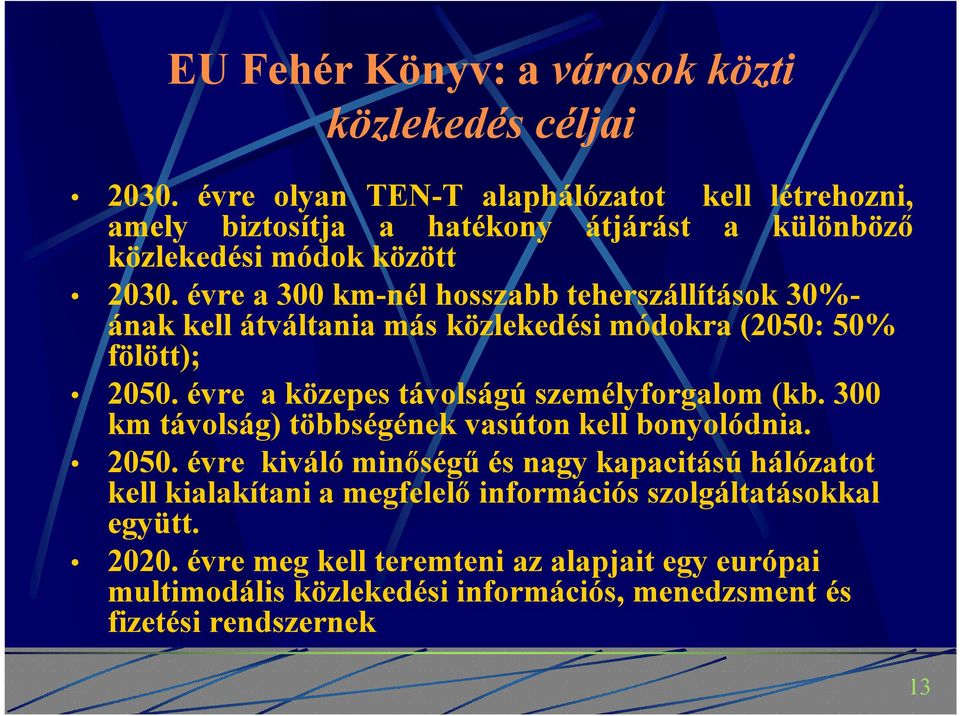 évre a 300 km-nél hosszabb teherszállítások 30%- ának kell átváltania más közlekedési módokra (2050: 50% fölött); 2050. évre a közepes távolságú személyforgalom (kb.