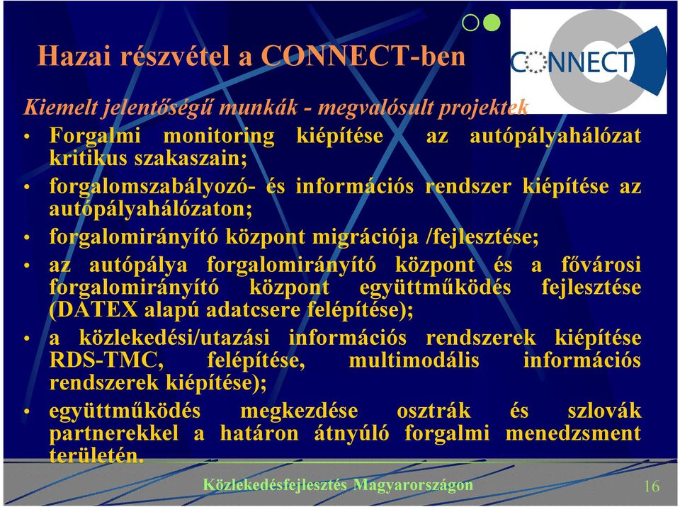 központ és a fővárosi forgalomirányító központ együttműködés fejlesztése (DATEX alapú adatcsere felépítése); a közlekedési/utazási információs rendszerek