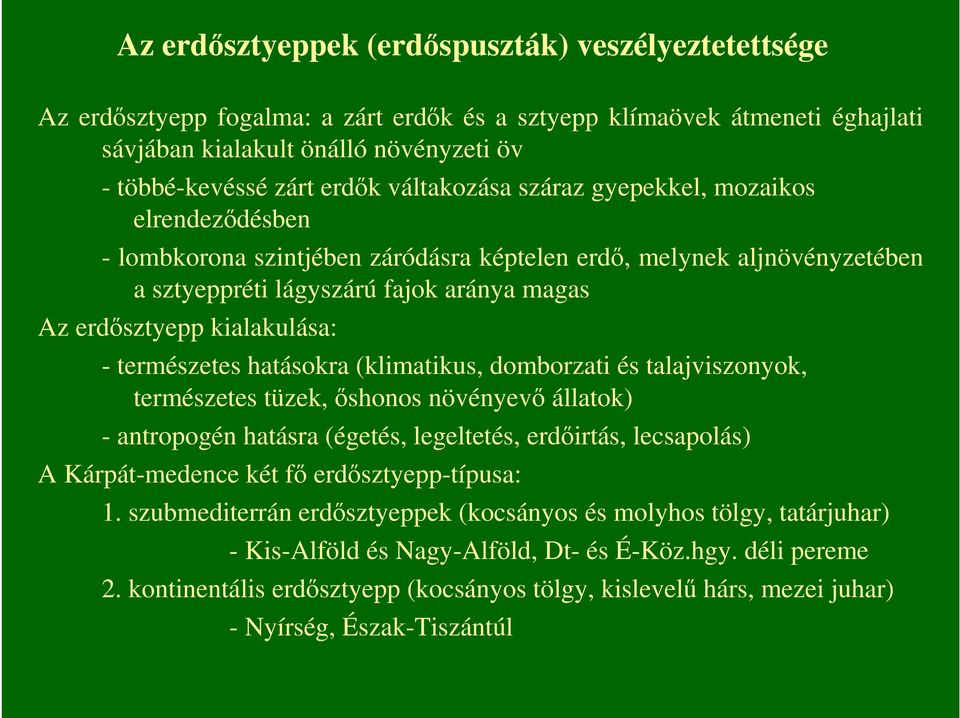 - természetes hatásokra (klimatikus, domborzati és talajviszonyok, természetes tüzek, ıshonos növényevı állatok) - antropogén hatásra (égetés, legeltetés, erdıirtás, lecsapolás) A Kárpát-medence két