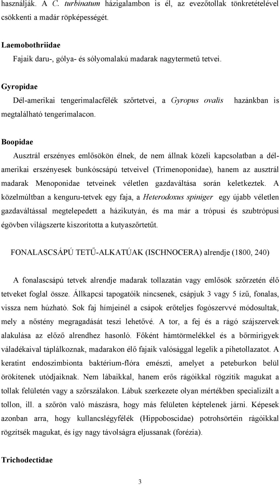 hazánkban is Boopidae Ausztrál erszényes emlősökön élnek, de nem állnak közeli kapcsolatban a délamerikai erszényesek bunkóscsápú tetveivel (Trimenoponidae), hanem az ausztrál madarak Menoponidae