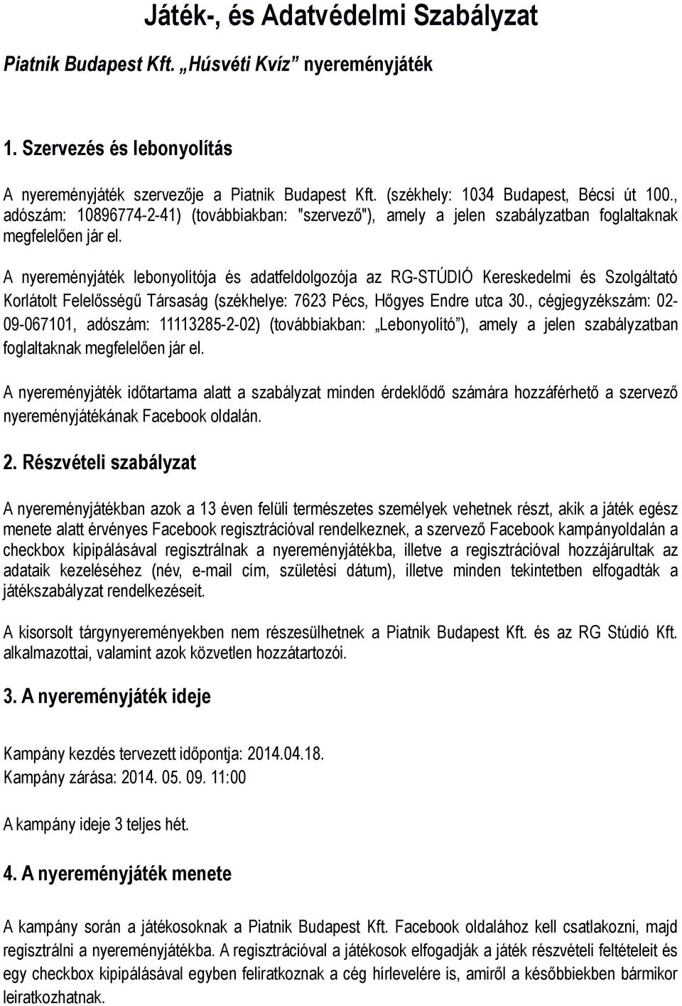 A nyereményjáték lebonyolítója és adatfeldolgozója az RG-STÚDIÓ Kereskedelmi és Szolgáltató Korlátolt Felelősségű Társaság (székhelye: 7623 Pécs, Hőgyes Endre utca 30.