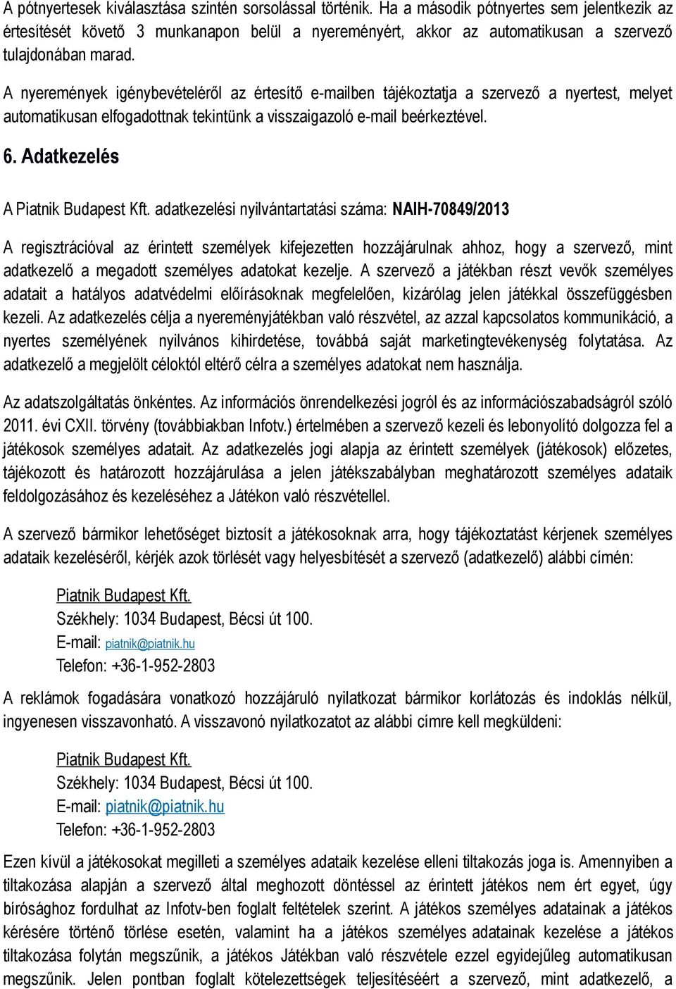 A nyeremények igénybevételéről az értesítő e-mailben tájékoztatja a szervező a nyertest, melyet automatikusan elfogadottnak tekintünk a visszaigazoló e-mail beérkeztével. 6.