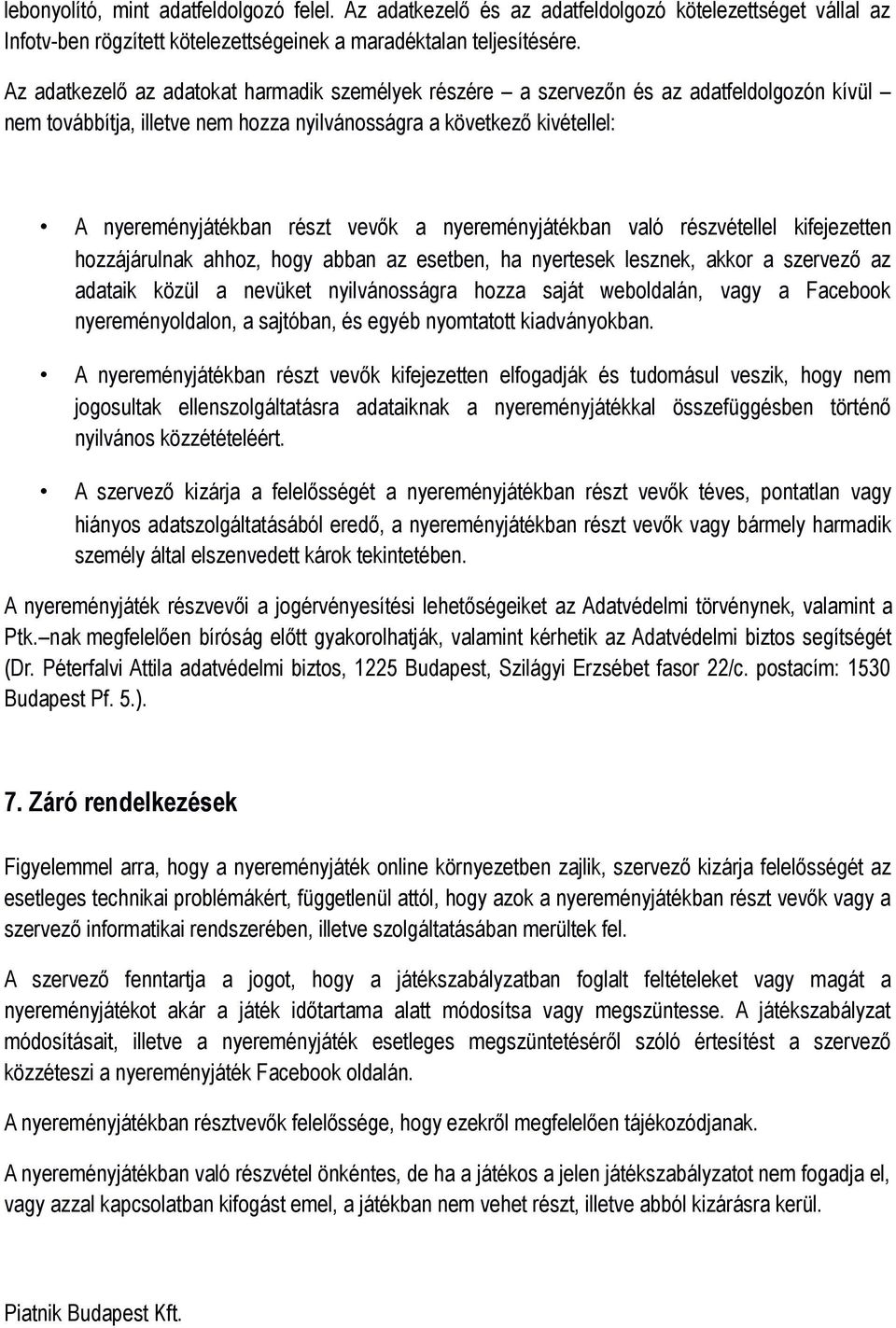 nyereményjátékban való részvétellel kifejezetten hozzájárulnak ahhoz, hogy abban az esetben, ha nyertesek lesznek, akkor a szervező az adataik közül a nevüket nyilvánosságra hozza saját weboldalán,