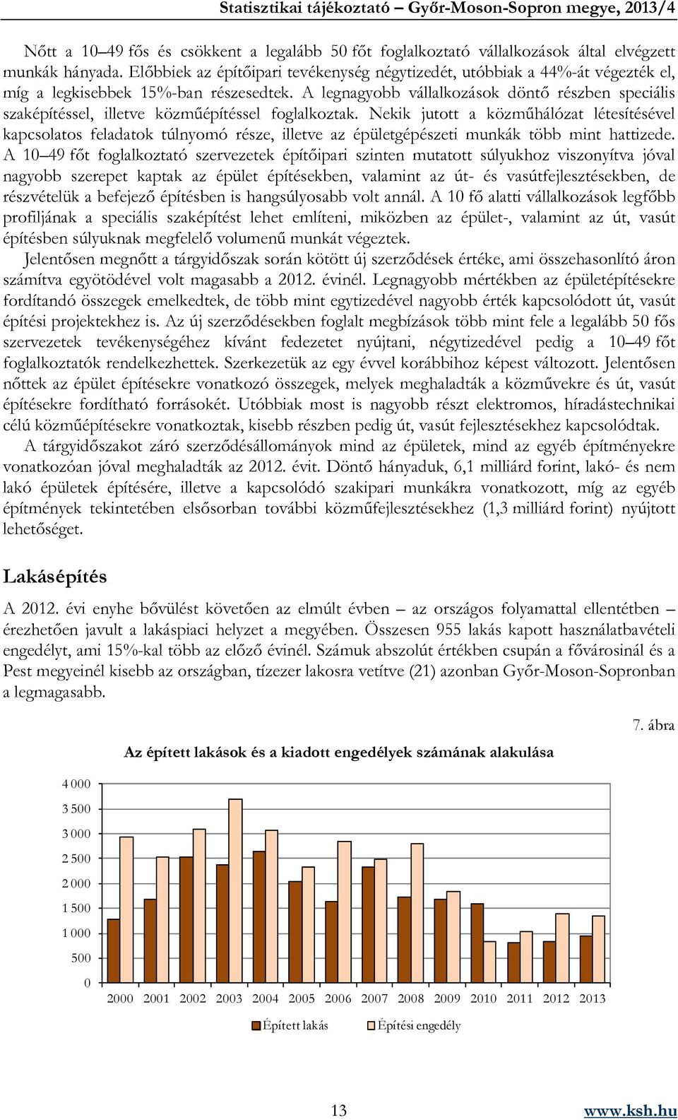A legnagyobb vállalkozások döntő részben speciális szaképítéssel, illetve közműépítéssel foglalkoztak.