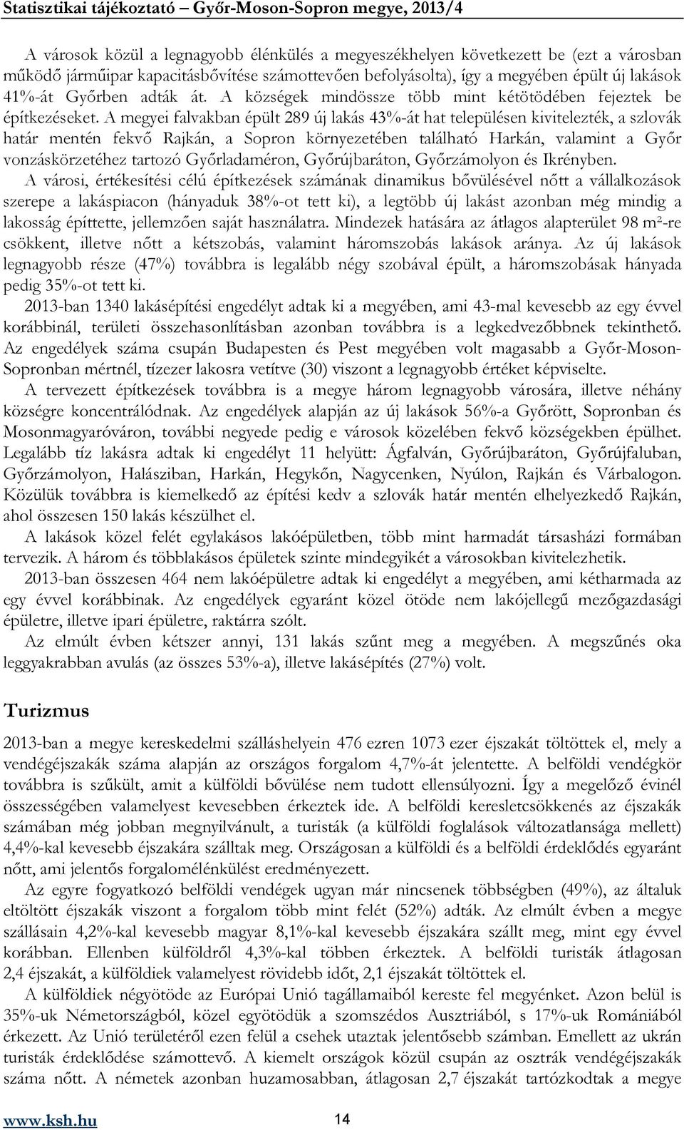 A megyei falvakban épült 289 új lakás 43%-át hat településen kivitelezték, a szlovák határ mentén fekvő Rajkán, a Sopron környezetében található Harkán, valamint a Győr vonzáskörzetéhez tartozó