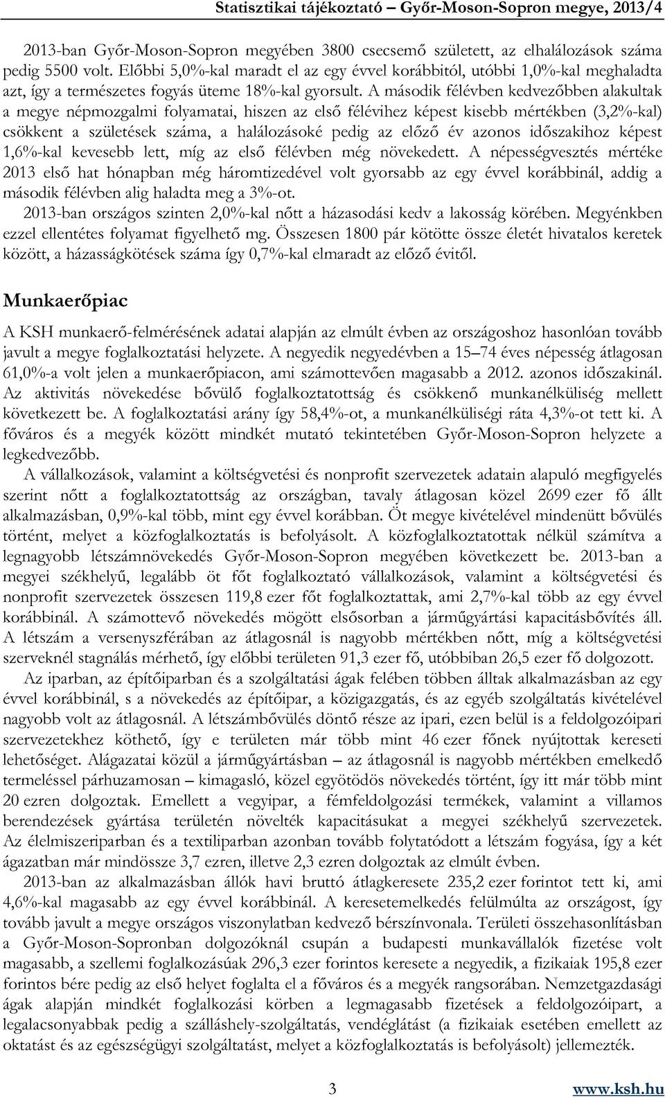 A második félévben kedvezőbben alakultak a megye népmozgalmi folyamatai, hiszen az első félévihez képest kisebb mértékben (3,2%-kal) csökkent a születések száma, a halálozásoké pedig az előző év