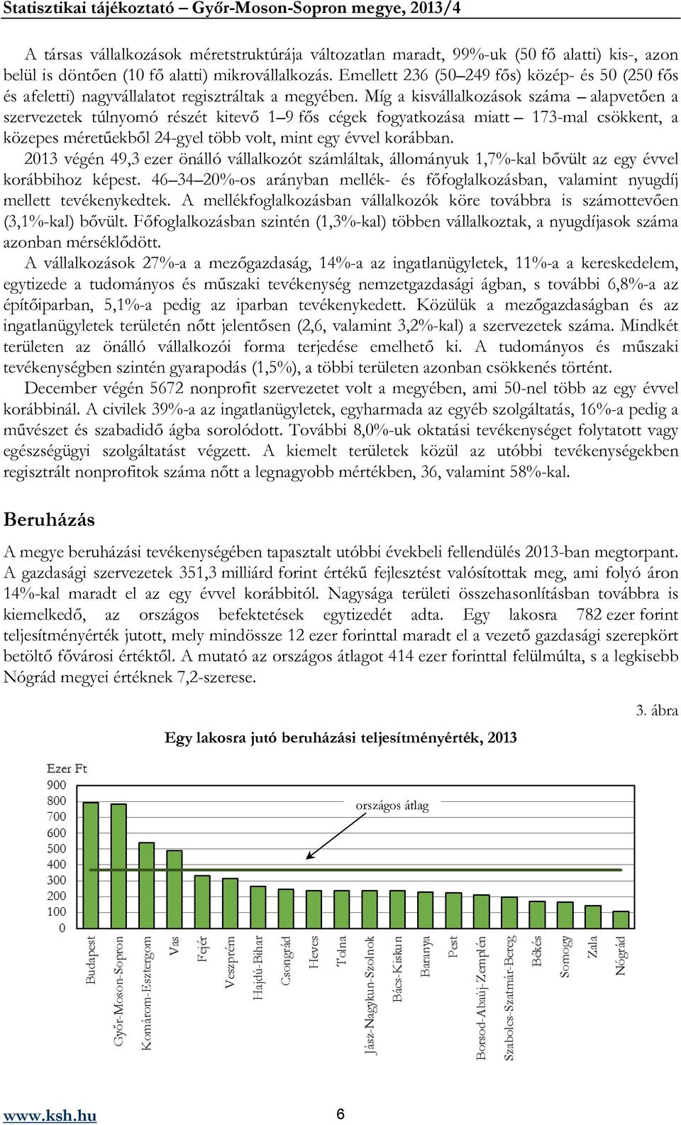 Míg a kisvállalkozások száma alapvetően a szervezetek túlnyomó részét kitevő 1 9 fős cégek fogyatkozása miatt 173-mal csökkent, a közepes méretűekből 24-gyel több volt, mint egy évvel korábban.