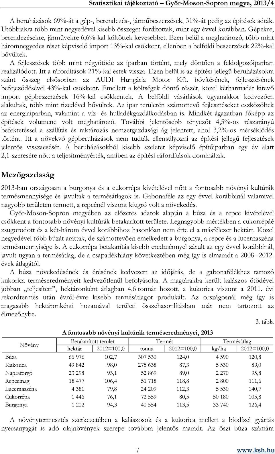 Ezen belül a meghatározó, több mint háromnegyedes részt képviselő import 13%-kal csökkent, ellenben a belföldi beszerzések 22%-kal bővültek.