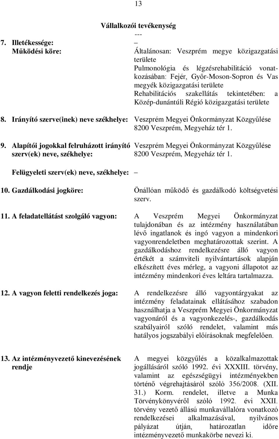 Irányító szerve(inek) neve székhelye: Veszprém Megyei Önkormányzat Közgyűlése 8200 Veszprém, Megyeház tér 1. 9.