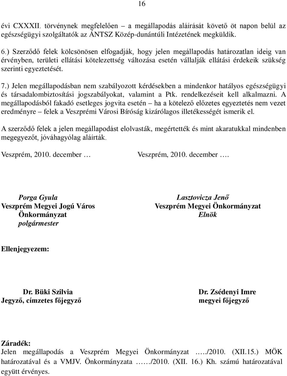 egyeztetését. 7.) Jelen megállapodásban nem szabályozott kérdésekben a mindenkor hatályos egészségügyi és társadalombiztosítási jogszabályokat, valamint a Ptk. rendelkezéseit kell alkalmazni.