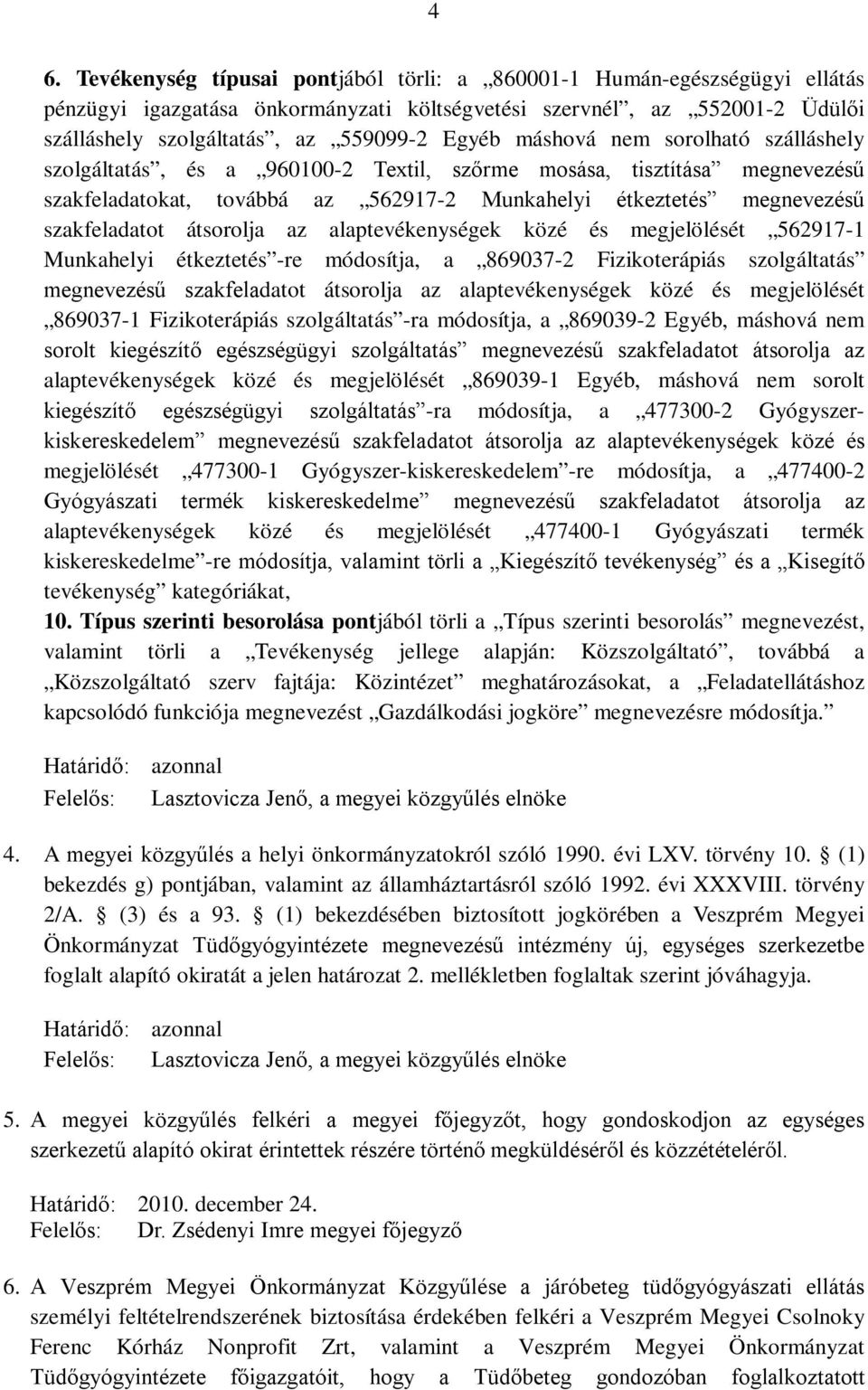 átsorolja az alaptevékenységek közé és megjelölését 562917-1 Munkahelyi étkeztetés -re módosítja, a 869037-2 Fizikoterápiás szolgáltatás megnevezésű szakfeladatot átsorolja az alaptevékenységek közé