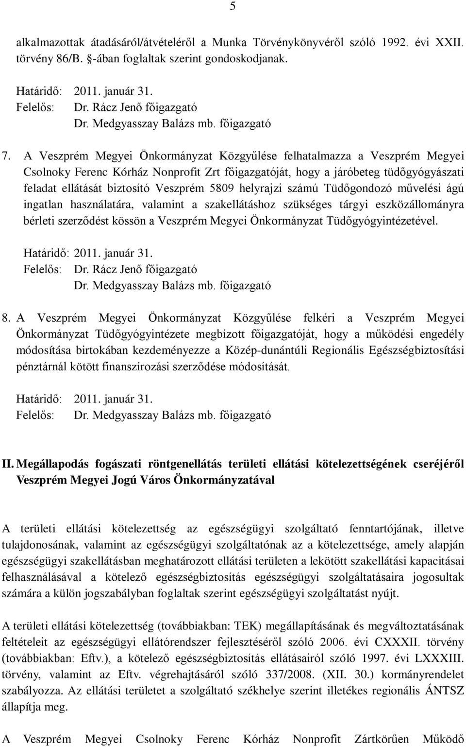 A Veszprém Megyei Önkormányzat Közgyűlése felhatalmazza a Veszprém Megyei Csolnoky Ferenc Kórház Nonprofit Zrt főigazgatóját, hogy a járóbeteg tüdőgyógyászati feladat ellátását biztosító Veszprém