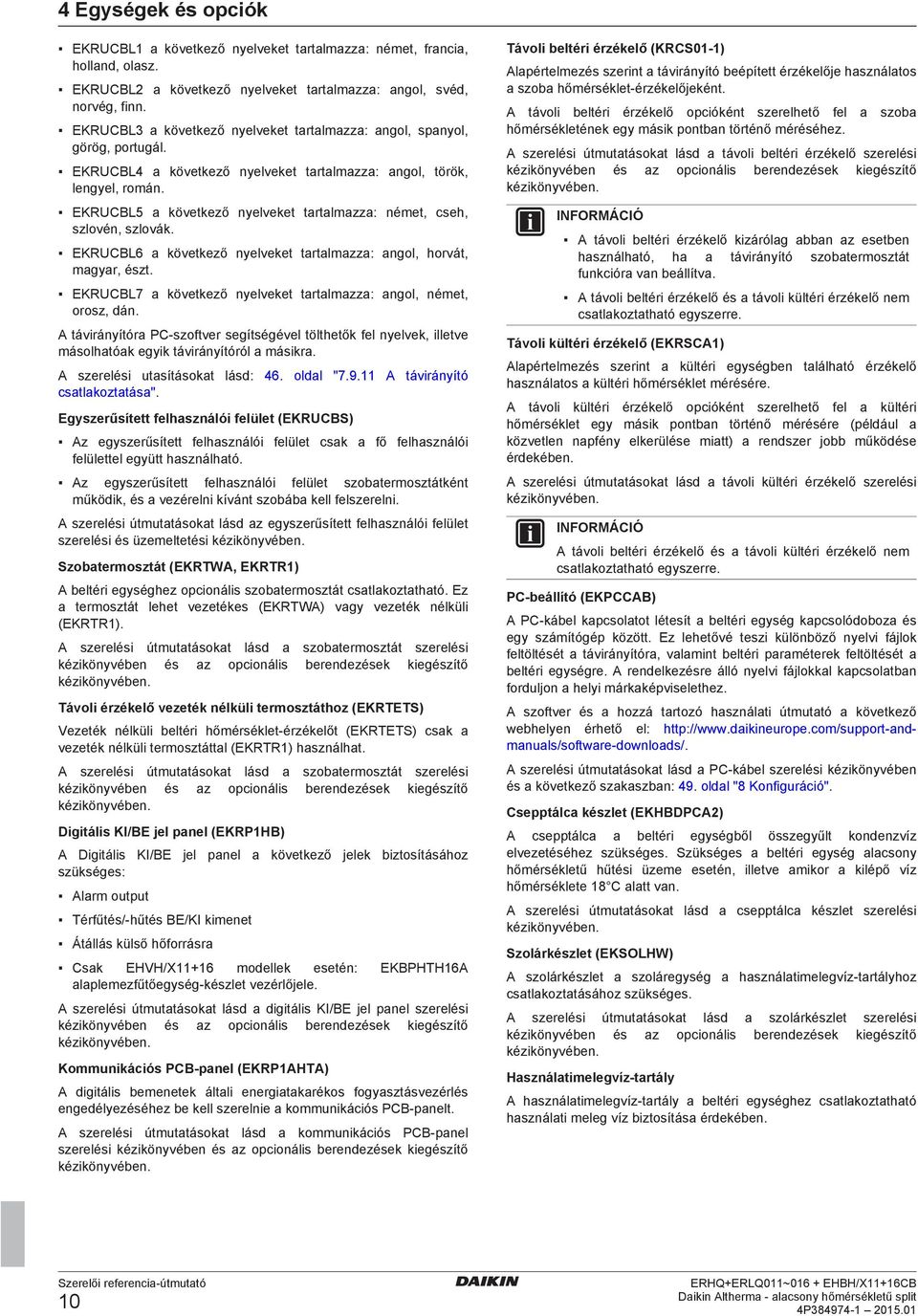 EKRUCBL7 kövtkző nylvkt trtlmzz: ngol, némt, orosz, án. A távirányítór PC-szoftvr sgítségévl tölthtők fl nylvk, illtv másolhtók gyik távirányítóról másikr. A szrlési utsításokt lás: 46. oll "7.9.
