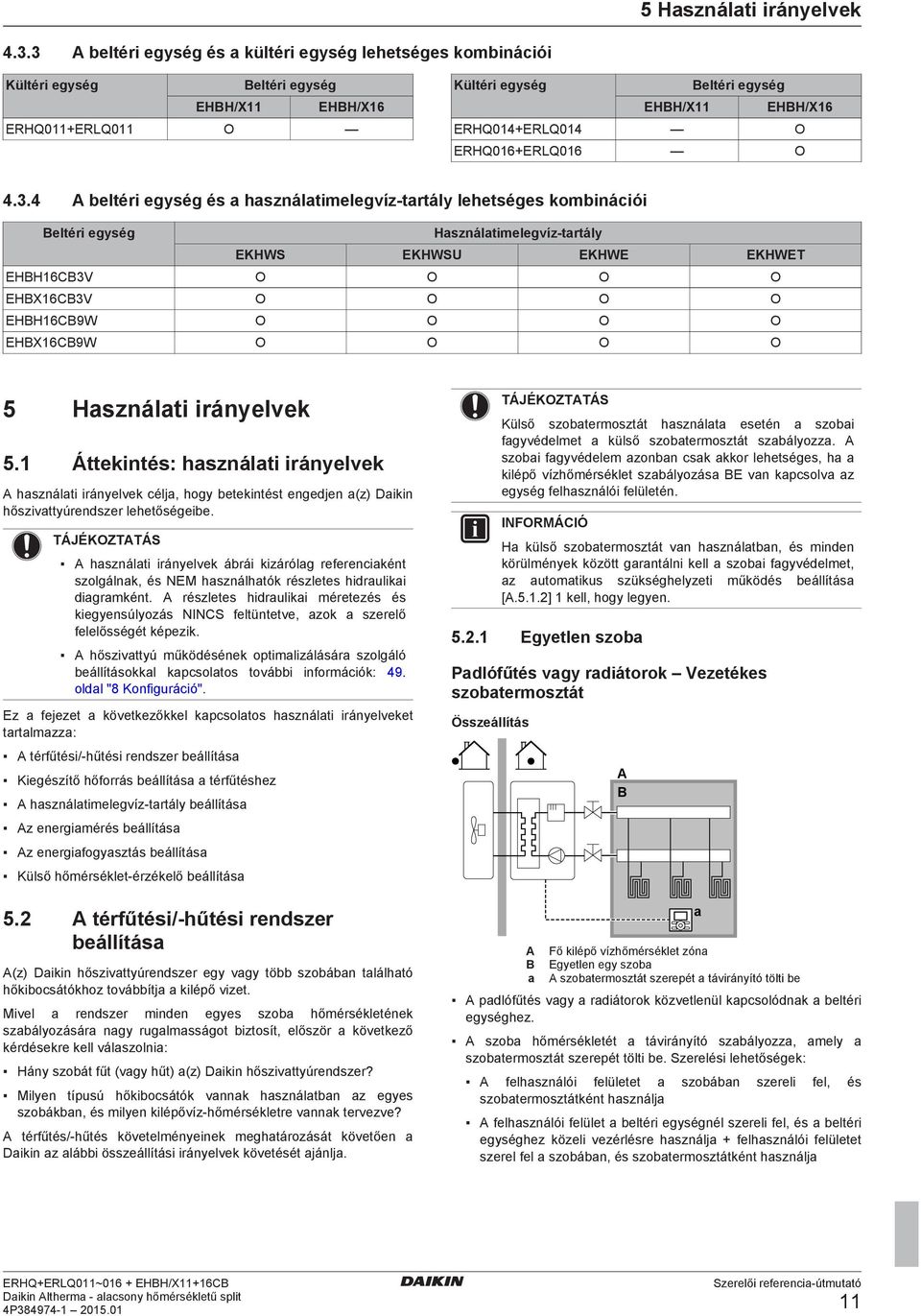 4.3.4 A ltéri gység és hsználtimlgvíz-trtály lhtségs komináiói Bltéri gység Hsználtimlgvíz-trtály EKHWS EKHWSU EKHWE EKHWET EHBH16CB3V O O O O EHBX16CB3V O O O O EHBH16CB9W O O O O EHBX16CB9W O O O O