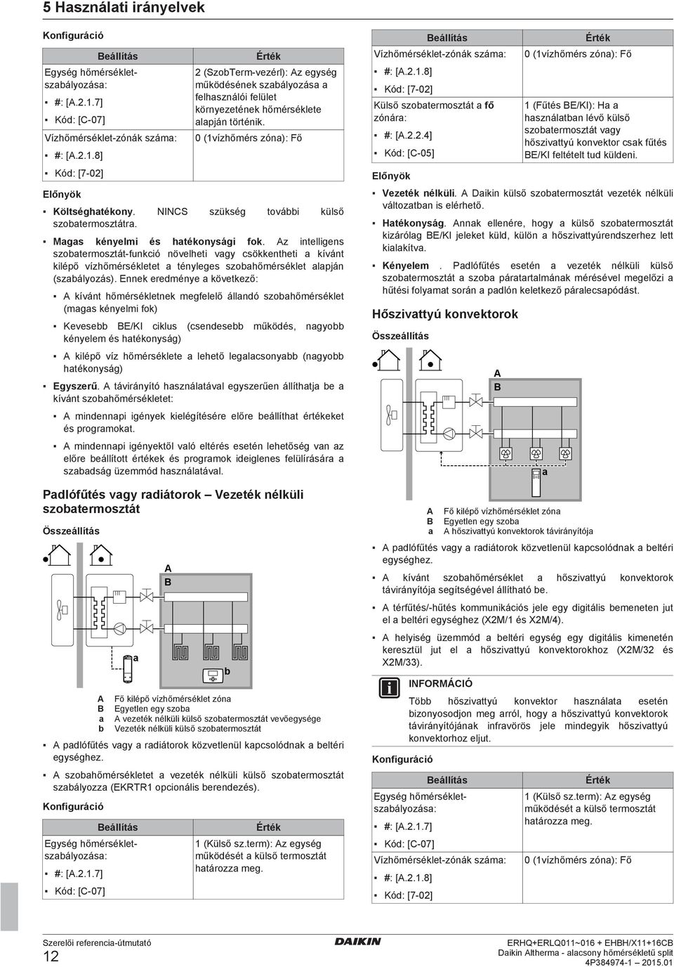 0 (1vízhőmérs zón): Fő Költséghtékony. NINCS szükség továi külső szotrmosztátr. Mgs kénylmi és htékonysági fok.