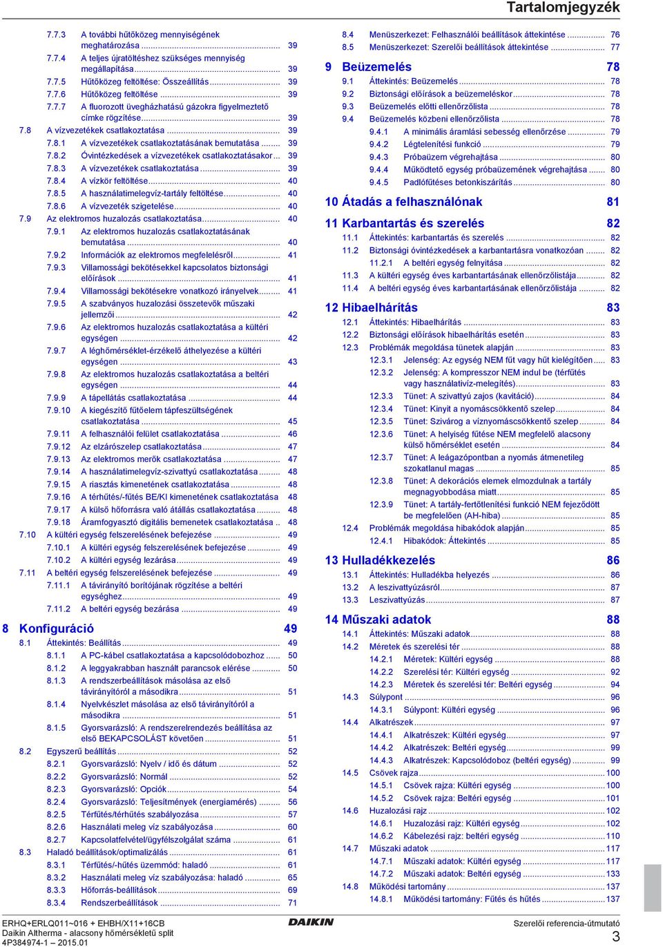 .. 40 7.8.6 A vízvzték szigtlés... 40 7.9 Az lktromos huzlozás stlkozttás... 40 7.9.1 Az lktromos huzlozás stlkozttásánk muttás... 40 7.9. Informáiók z lktromos mgfllésről... 41 7.9.3 Villmossági kötéskkl kpsoltos iztonsági lőírások.