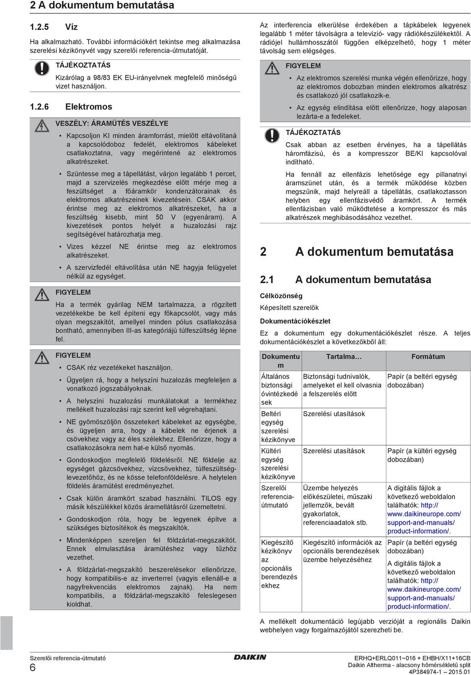 .6 Elktromos VESZÉLY: ÁRAMÜTÉS VESZÉLYE Kpsoljon KI minn ármforrást, milőtt ltávolítná kpsolóooz flét, lktromos kálkt stlkozttn, vgy mgérintné z lktromos lktrészkt.