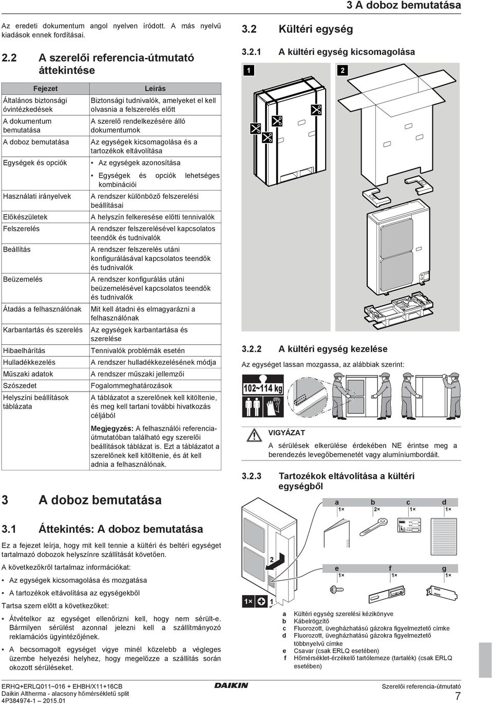 Krntrtás és szrlés Hilhárítás Hullékkzlés Műszki tok Szószt Hlyszíni állítások tálázt Lírás Biztonsági tunivlók, mlykt l kll olvsni flszrlés lőtt A szrlő rnlkzésér álló okumntumok Az gységk