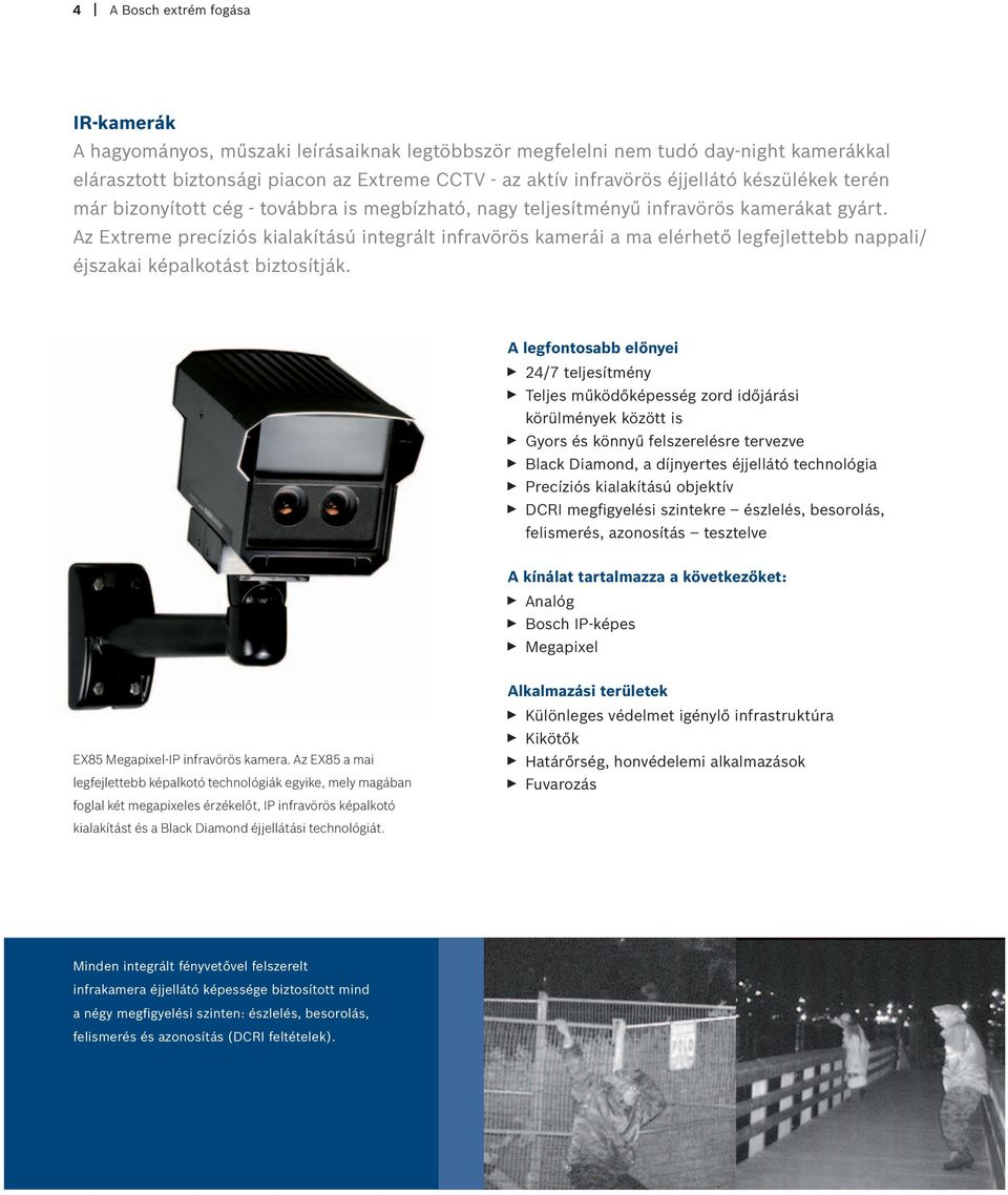 Az Extreme precíziós kialakítású integrált infravörös kamerái a ma elérhető legfejlettebb nappali/ éjszakai képalkotást biztosítják.