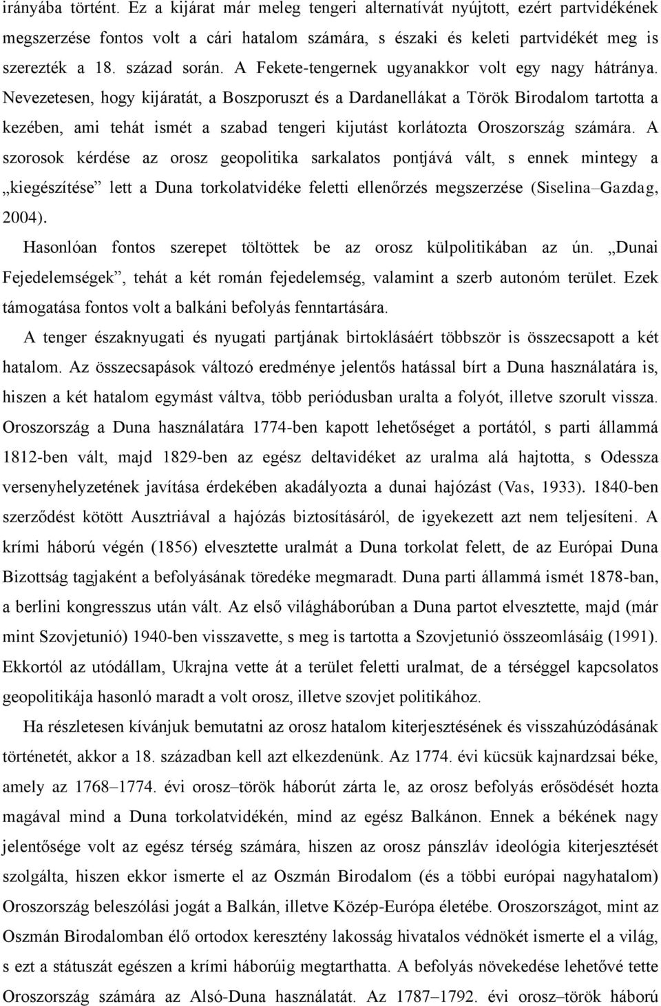 Nevezetesen, hogy kijáratát, a Boszporuszt és a Dardanellákat a Török Birodalom tartotta a kezében, ami tehát ismét a szabad tengeri kijutást korlátozta Oroszország számára.