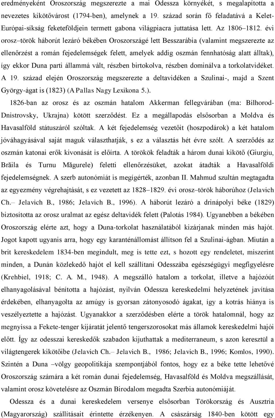 évi orosz török háborút lezáró békében Oroszországé lett Besszarábia (valamint megszerezte az ellenőrzést a román fejedelemségek felett, amelyek addig oszmán fennhatóság alatt álltak), így ekkor Duna