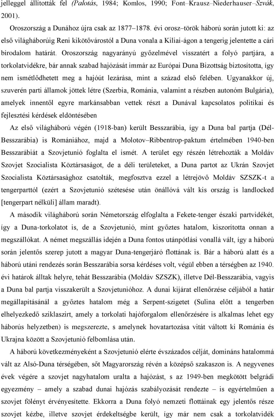 Oroszország nagyarányú győzelmével visszatért a folyó partjára, a torkolatvidékre, bár annak szabad hajózását immár az Európai Duna Bizottság biztosította, így nem ismétlődhetett meg a hajóút
