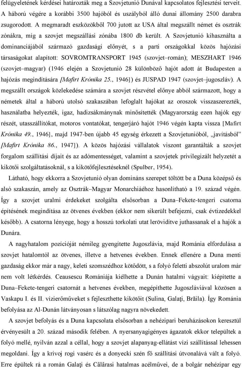 A Szovjetunió kihasználta a dominanciájából származó gazdasági előnyét, s a parti országokkal közös hajózási társaságokat alapított: SOVROMTRANSPORT 1945 (szovjet román); MESZHART 1946 (szovjet