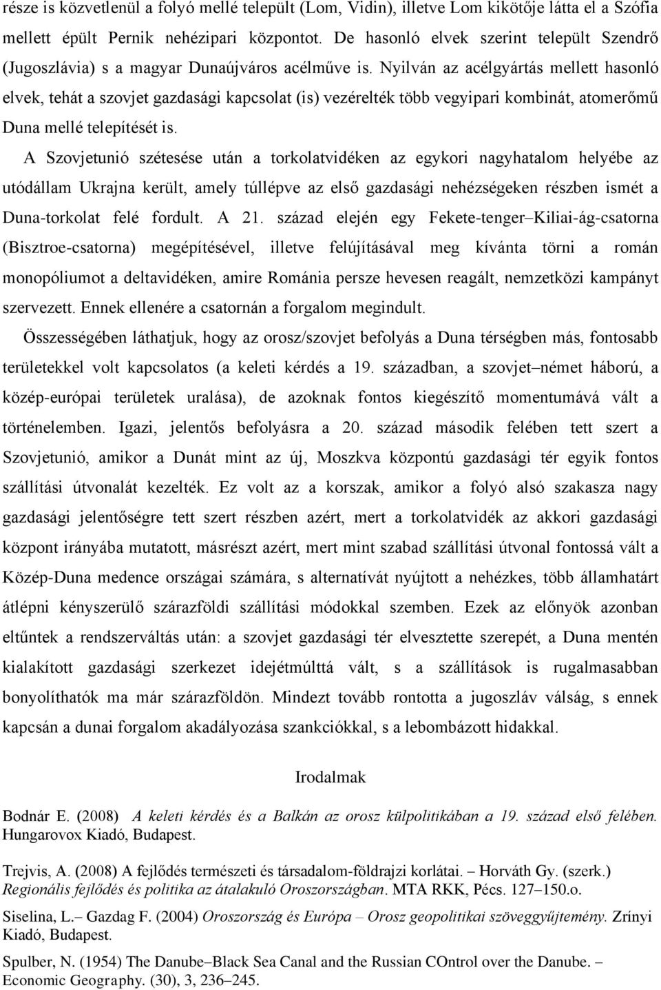 Nyilván az acélgyártás mellett hasonló elvek, tehát a szovjet gazdasági kapcsolat (is) vezérelték több vegyipari kombinát, atomerőmű Duna mellé telepítését is.