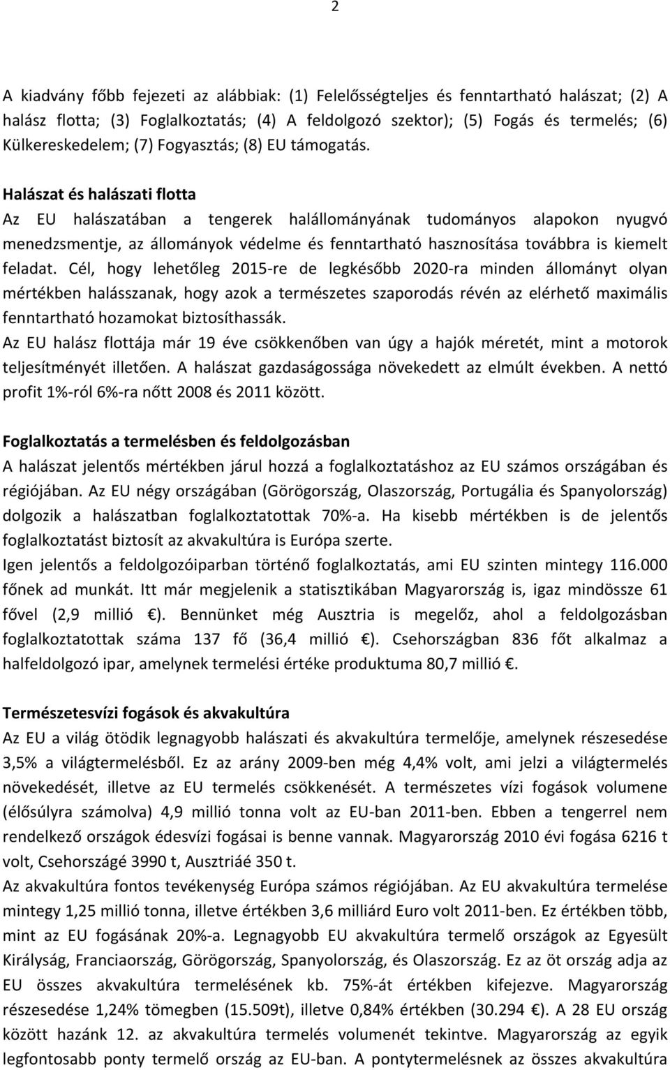 Halászat és halászati flotta Az EU halászatában a tengerek halállományának tudományos alapokon nyugvó menedzsmentje, az állományok védelme és fenntartható hasznosítása továbbra is kiemelt feladat.